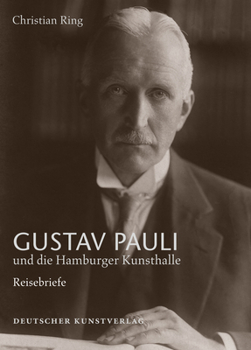 Hardcover Gustav Pauli Und Die Hamburger Kunsthalle: Band I.1: Reisebriefe [German] Book
