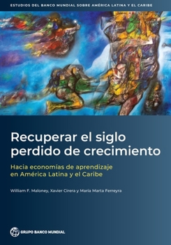 Recuperar el siglo perdido de crecimiento: Hacia economías de aprendizaje en América Latina y el Caribe