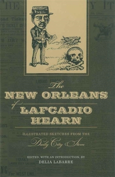 The New Orleans of Lafcadio Hearn: Illustrated Sketches from the Daily City Item (Library of Southern Civilization)