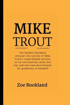 Paperback Mike Trout: The Golden Standard: Uncover the secrets of Mike Trout's unparalleled success, as he consistently raises the bar and s Book