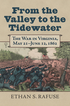 From the Valley to the Tidewater: The War in Virginia, May 21–June 12, 1862 (Modern War Studies)