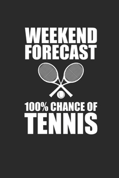 WEEKEND FORECAST 100 CHANCE OF TENNIS: Notizbuch für Tennisspieler Notebook Tennis Journal 6x9 liniert