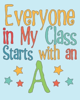 Paperback Everyone in My Class Starts With an A: School Teacher Blank Journal Notebook, Lined Paper 8x10, Cute Back to School Saying Book