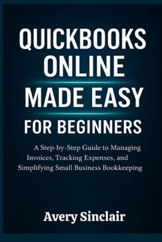 Paperback QuickBooks Online Made Easy for Beginners: A Step-by-Step Guide to Managing Invoices, Tracking Expenses, and Simplifying Small Business Bookkeeping Book