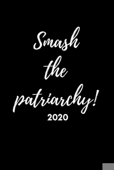 Paperback Smash The Patriarchy! 2020: Feminist Diary And Goal Planner- Week To View Appointment Book And Scheduler- Inspirational Feminism Gift- 6x9 (approx Book