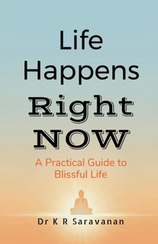 Life Happens Right NOW: A Practical Guide to Blissful Life
