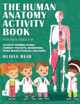 Paperback The Human Anatomy Activity Book for Kids Ages 4-8: Color by Number, Mazes, Connect the Dots, Crossword, Word Search Puzzles, and More! Book