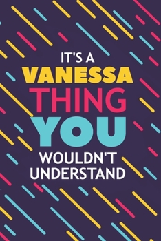 Paperback It's a Vanessa Thing You Wouldn't Understand: Lined Notebook / Journal Gift, 120 Pages, 6x9, Soft Cover, Glossy Finish Book