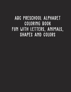 Paperback ABC Preschool Alphabet Coloring Book Fun with Letters, Animals, Shapes and Colors: for Toddlers & Kids Ages 2, 3, 4, & 5 Book