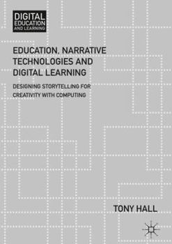 Hardcover Education, Narrative Technologies and Digital Learning: Designing Storytelling for Creativity with Computing Book