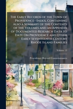 Paperback The Early Records of the Town of Providence--Index, Containing Also a Summary of the Contents of the Volumes and an Appendix of Documented Research Da Book