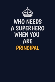 Paperback Who Needs A Superhero When You Are Principal: Career journal, notebook and writing journal for encouraging men, women and kids. A framework for buildi Book