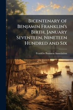 Paperback Bicentenary of Benjamin Franklin's Birth, January Seventeen, Nineteen Hundred and Six Book