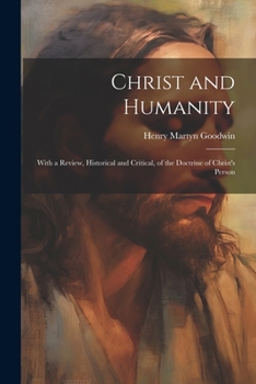 Paperback Christ and Humanity: With a Review, Historical and Critical, of the Doctrine of Christ's Person Book