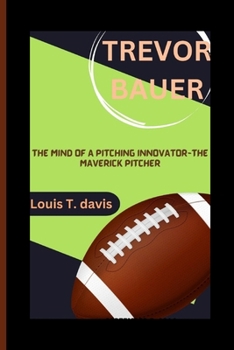 Trevor Bauer: The Mind of a Pitching Innovator-The Maverick Pitcher