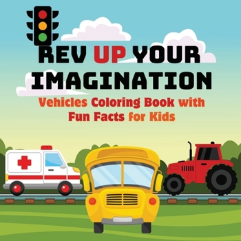 Paperback Rev Up Your Imagination: Vehicles Coloring Book with Fun Facts for Kids Explore Awesome Vehicles with Easy-to-Color Pages and Fascinating Facts Book