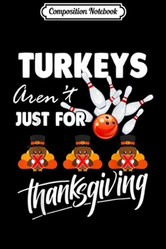 Composition Notebook: Turkeys Aren't Just For Thanksgiving Funny Bowling Gift Journal/Notebook Blank Lined Ruled 6x9 100 Pages