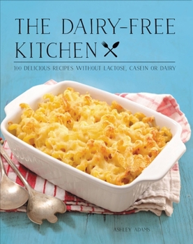 Hardcover The Dairy-Free Kitchen: 100 Delicious Recipes Without Lactose, Casein, or Dairy Book
