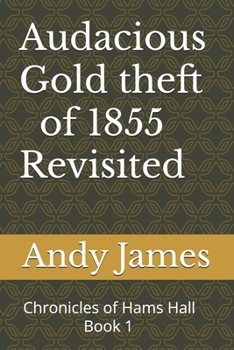 Audacious Gold theft of 1855 - Revisited: Chronicles of Hams Hall -1