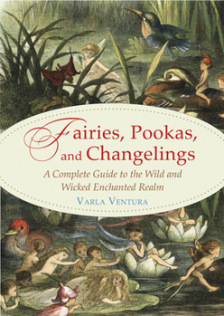 Paperback Fairies, Pookas, and Changelings: A Complete Guide to the Wild and Wicked Enchanted Realm Book