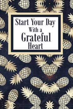 Paperback Start your Day with a Grateful Heart: A 52 Week Journal to Count Your Blessings: Gratitude Journal - Gold Pineapple Book