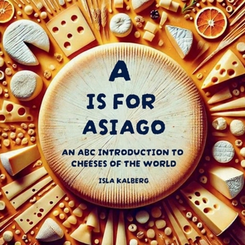Paperback A is for Asiago: An ABC Introduction to Cheeses of the World Book