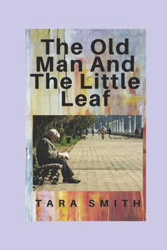 Paperback The Old Man And The Little Leaf: A feel-good novel. Fiction tale of friendship, humor, mind-bending experiences Book