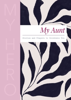 My Aunt, My Hero: Stories and Prayers to Celebrate You (The Perfect Christian Gift for Your Aunt)