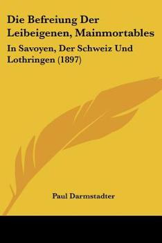 Paperback Die Befreiung Der Leibeigenen, Mainmortables: In Savoyen, Der Schweiz Und Lothringen (1897) [German] Book