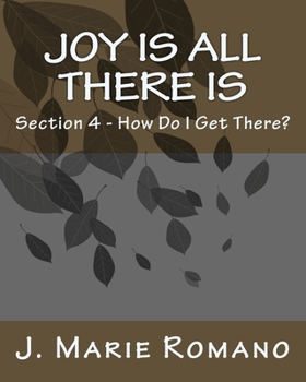 Paperback Joy is All There is: Section 4 - How Do I Get There? Book