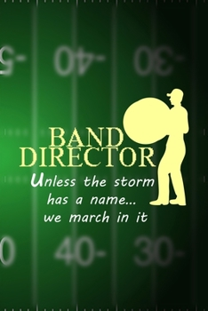 Band Director Unless The Storm Has A Name… We March In It: All Purpose 6x9 Blank Lined Notebook Journal Way Better Than A Card Trendy Unique Gift Green Halftime Marching Band