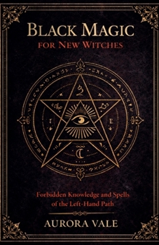 Paperback Black Magic for New Witches: Forbidden Knowledge and Spells of the Left-Hand Path Book