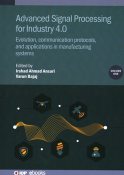 Hardcover Advanced Signal Processing for Industry 4.0, Volume 1: Evolution, communication protocols, and applications in manufacturing systems Book