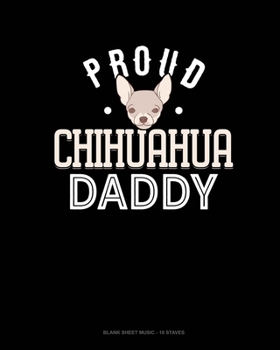 Paperback Proud Chihuahua Daddy: Blank Sheet Music - 10 Staves Book