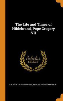 The Life and Times of Hildebrand, Pope Gregory VII