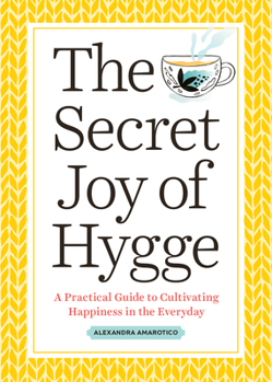 Paperback The Secret Joy of Hygge: A Practical Guide to Cultivating Happiness in the Everyday Book