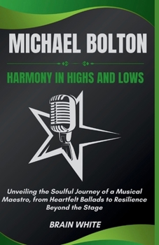 Michael Bolton: Harmony in Highs and Lows: Unveiling the Soulful Journey of a Musical Maestro, from Heartfelt Ballads to Resilience Beyond the Stage