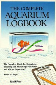 Paperback The Complete Aquarium Logbook: The Complete Guide for Organizing, Tracking, and Analyzing Freshwater and Marine Aquariums! Book