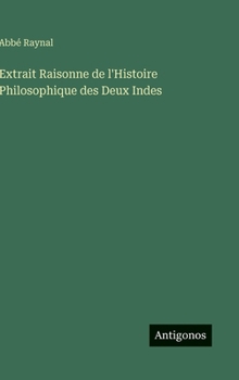 Extrait Raisonne de l'Histoire Philosophique des Deux Indes (French Edition)