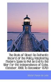 Paperback The Book of Blood: An Authentic Record of the Policy Adopted by Modern Spain to Put an End to the Wa Book