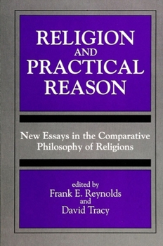 Religion and Practical Reason: New Essays in the Comparative Philosophy of Religions (S U N Y Series, Toward a Comparative Philosophy of Religions)