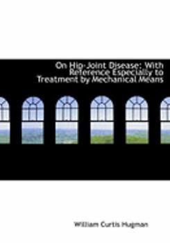 On Hip-Joint Disease : With Reference Especially to Treatment by Mechanical Means