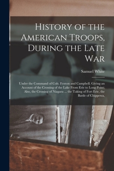 Paperback History of the American Troops, During the Late War: Under the Command of Cols. Fenton and Campbell. Giving an Account of the Crossing of the Lake Fro Book