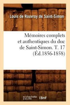 Paperback Mémoires Complets Et Authentiques Du Duc de Saint-Simon. T. 17 (Éd.1856-1858) [French] Book