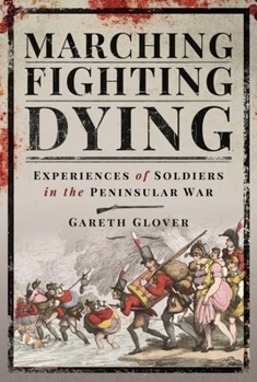 Hardcover Marching, Fighting, Dying: Experiences of Soldiers in the Peninsular War Book