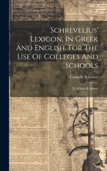 Hardcover Schrevelius' Lexicon, In Greek And English, For The Use Of Colleges And Schools: To Which Is Added Book
