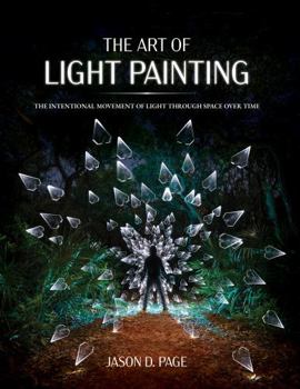 The Art of Light Painting: The Intentional Movement of Light Through Space Over Time
