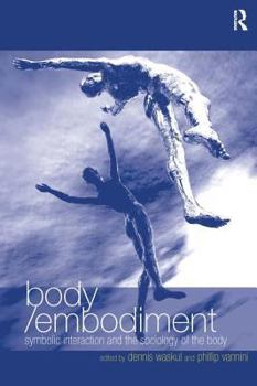 Hardcover Body/Embodiment: Symbolic Interaction and the Sociology of the Body Book