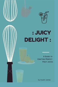 Paperback Juicy Delight: A guide to crafting perfect fruit juice Book