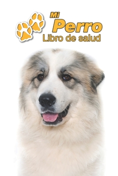Mi Perro Libro de salud: Gran Pirineo  | 109 páginas 15cm x 23cm A5 | Cuaderno para llenar | Agenda de Vacunas | Seguimiento Médico | Visitas ... de un Perro | Contactos (Spanish Edition)